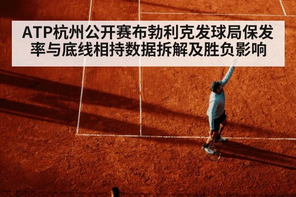 ATP杭州公开赛布勃利克发球局保发率与底线相持数据拆解及胜负影响