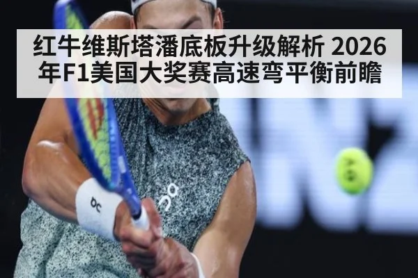 红牛维斯塔潘底板升级解析 2026年F1美国大奖赛高速弯平衡前瞻